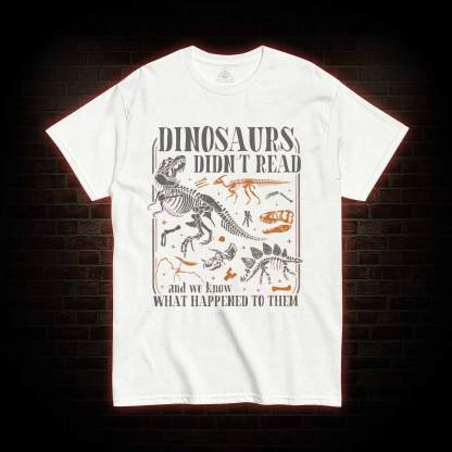 Dinosaurs didn't Read T-shirt