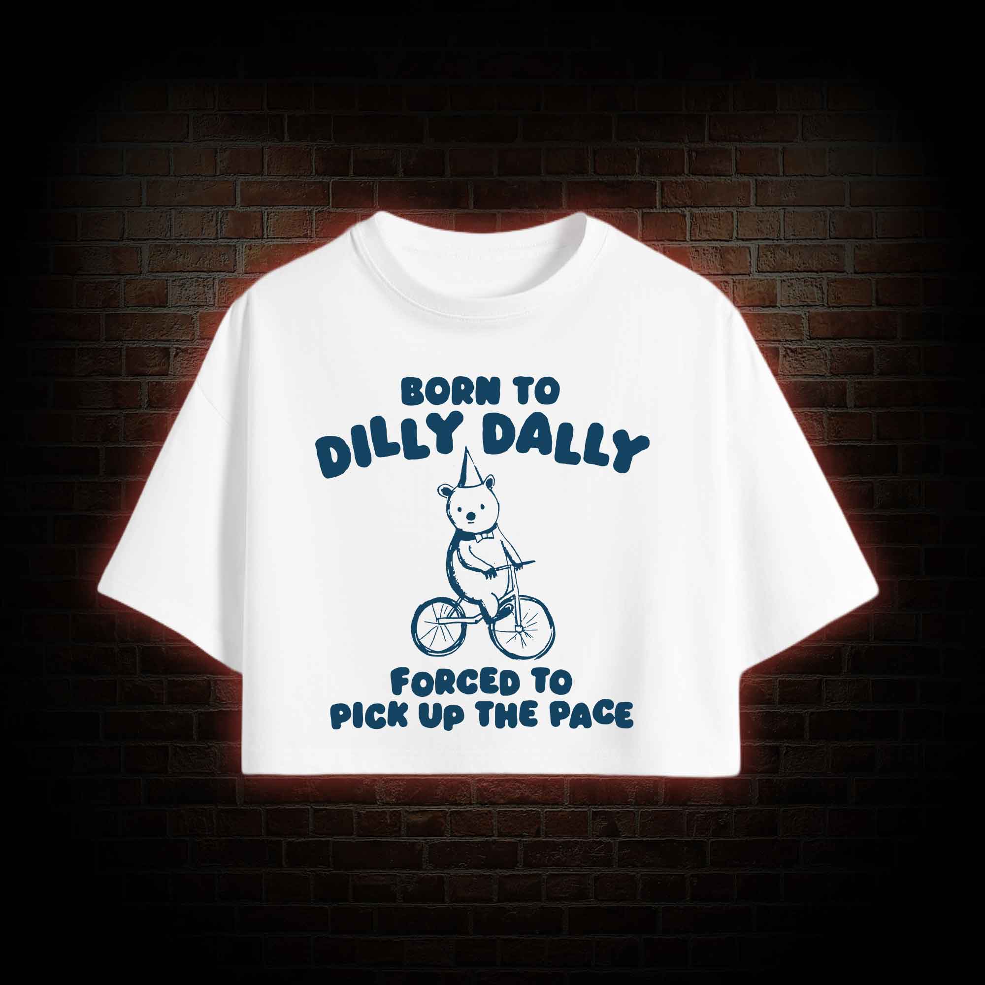 Born to Dilly Dally Crop Top