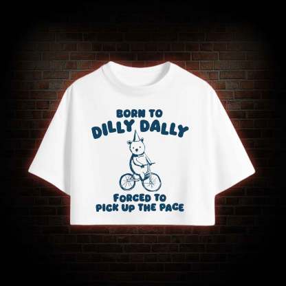 Born to Dilly Dally Crop Top