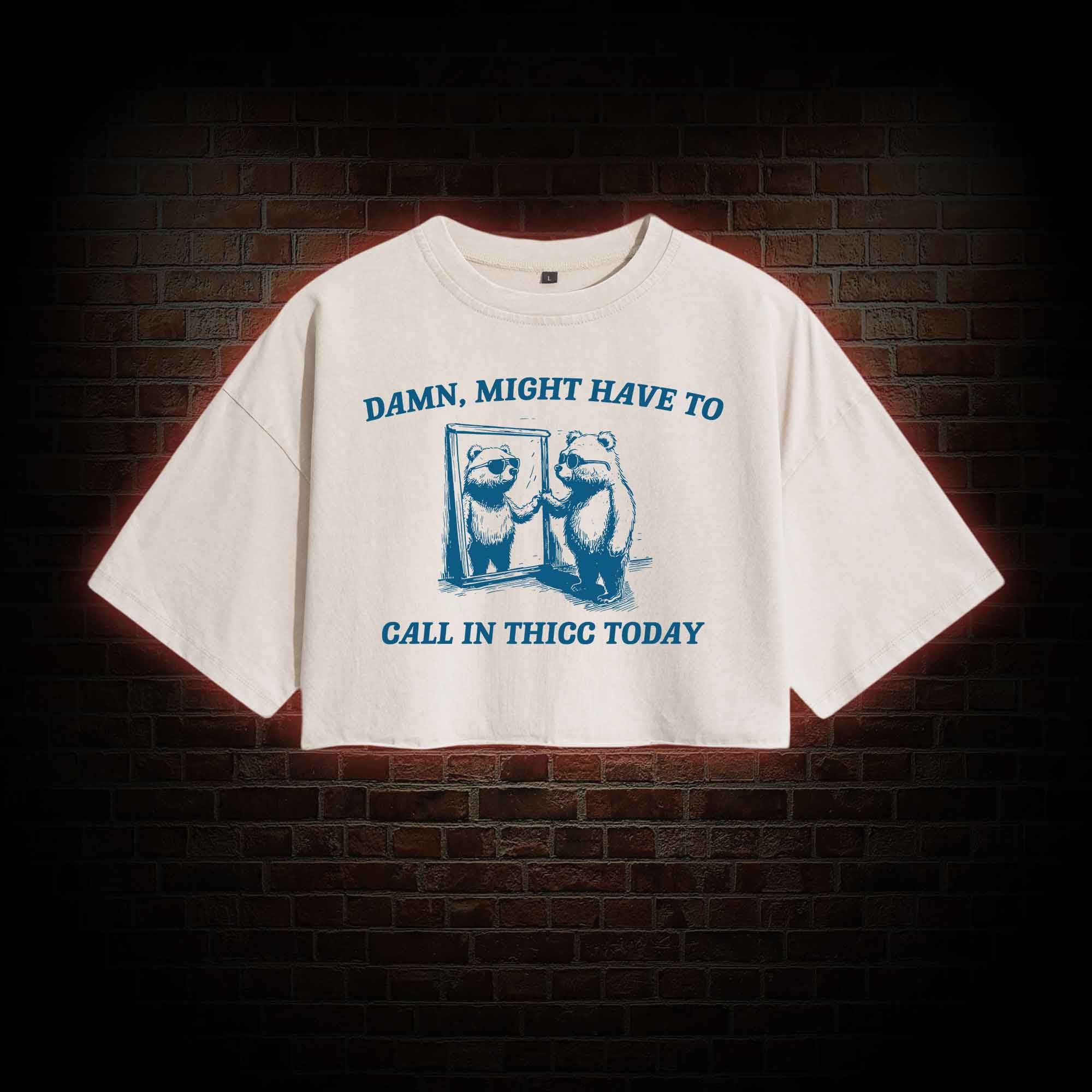 Might Have to Call in Thicc Today Washed Cropped T-shirts