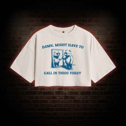 Might Have to Call in Thicc Today Washed Cropped T-shirts