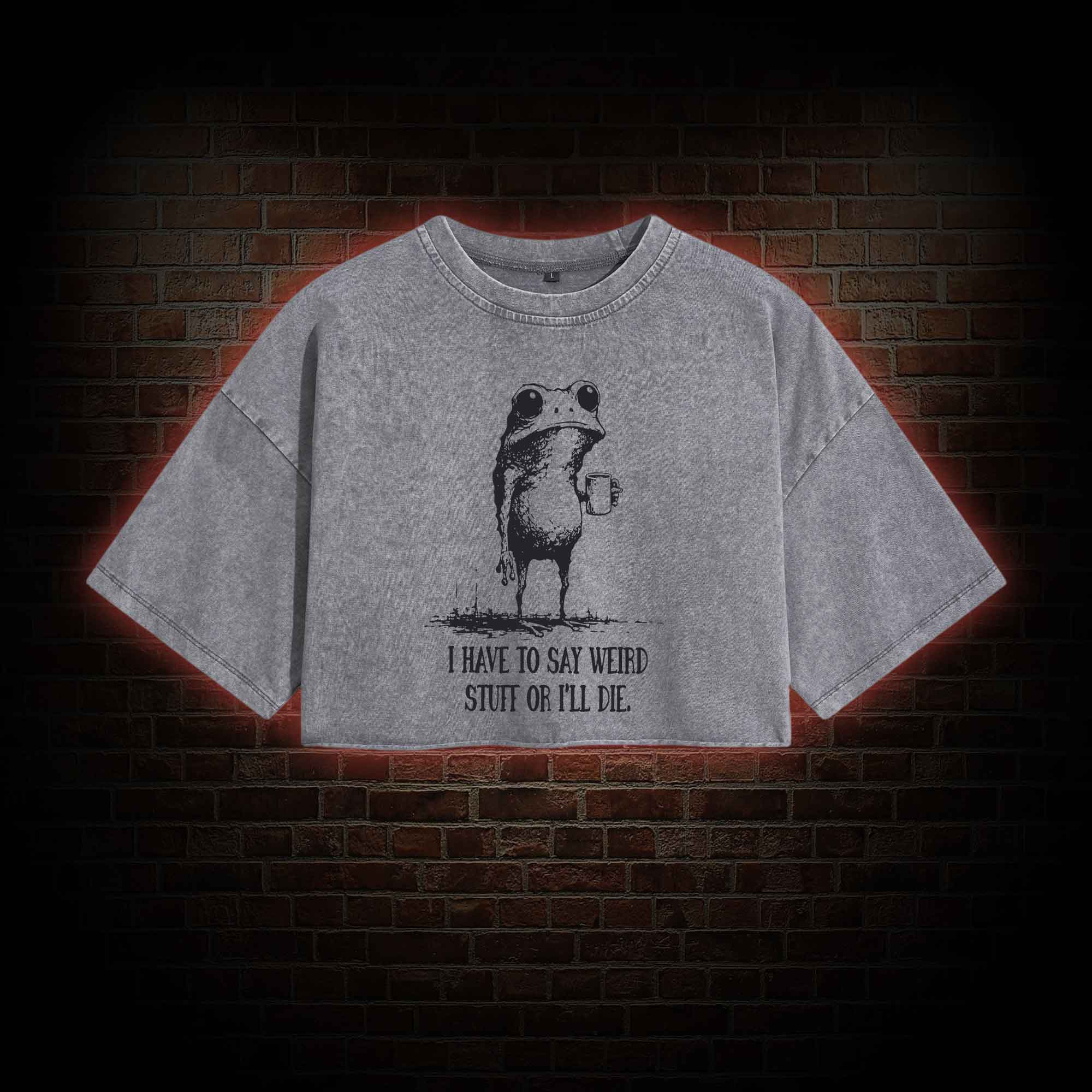 I Have to Say Weird Stuff or I'll Die Washed Cropped T-shirts