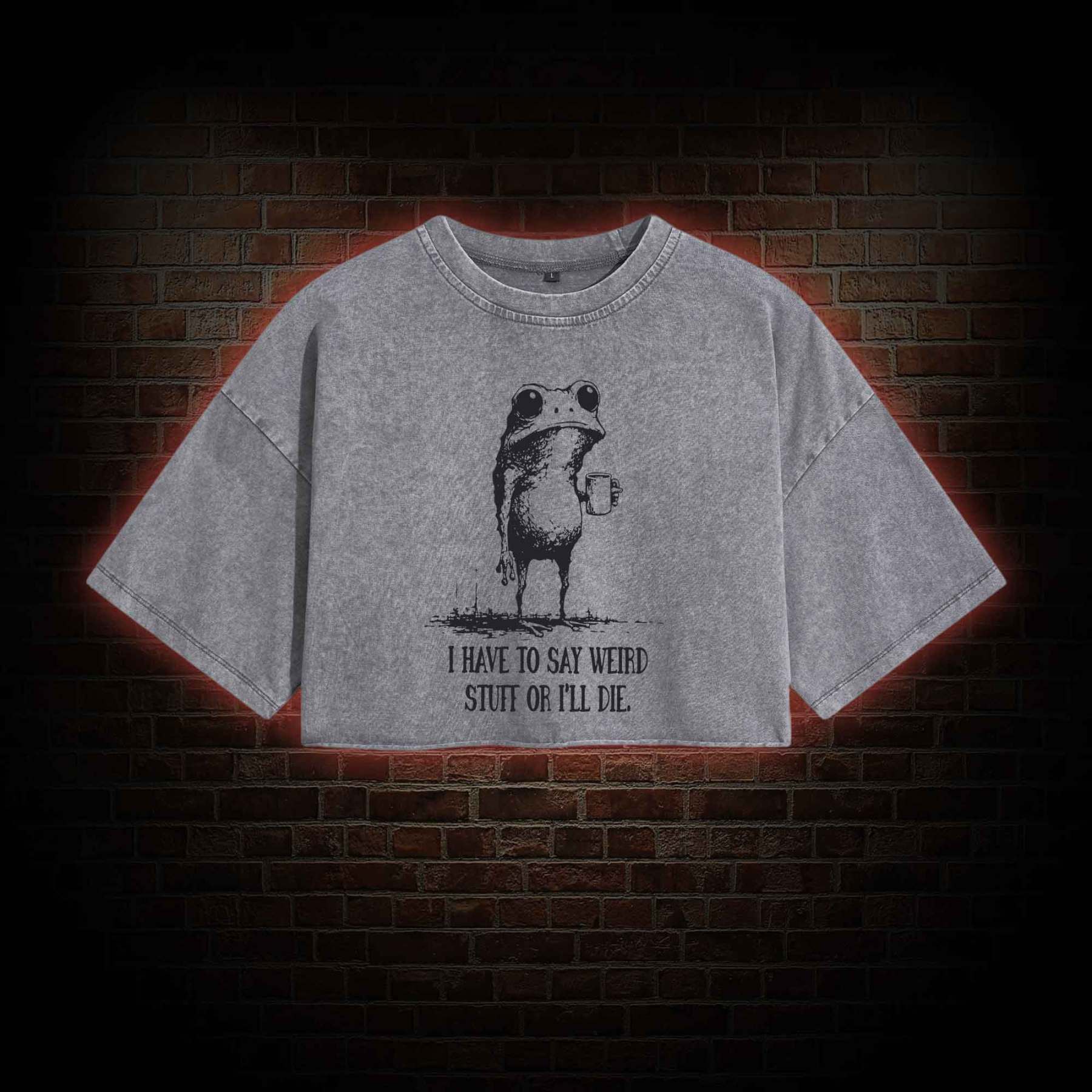 I Have to Say Weird Stuff or I'll Die Washed Cropped T-shirts