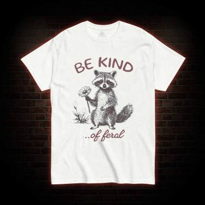 Be Kind of Feral Racoon T-shirt