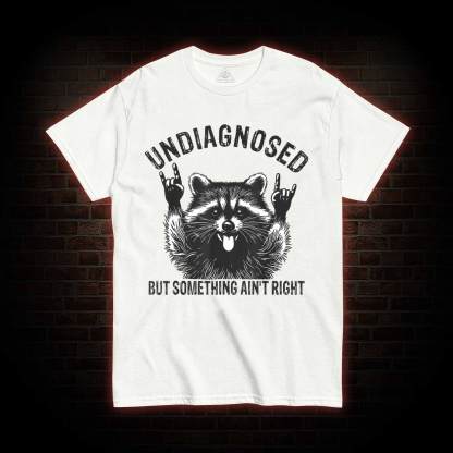 Undiagnosed but Something Ain't Right T-shirt