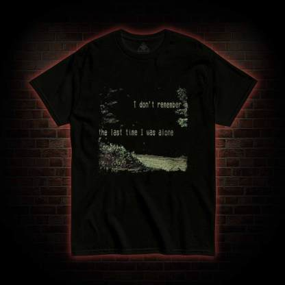 I don't Remember the Last Time I was Alone T-shirt