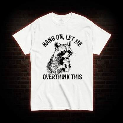 Hang on Let Me Overthink This T-shirt