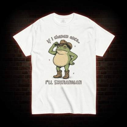 If I Shenan once... I'll Shenanigan T-shirt