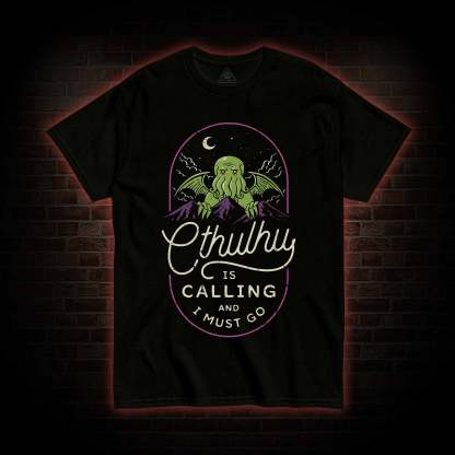 Cthulhu Is Calling And I Must Go T-shirt 