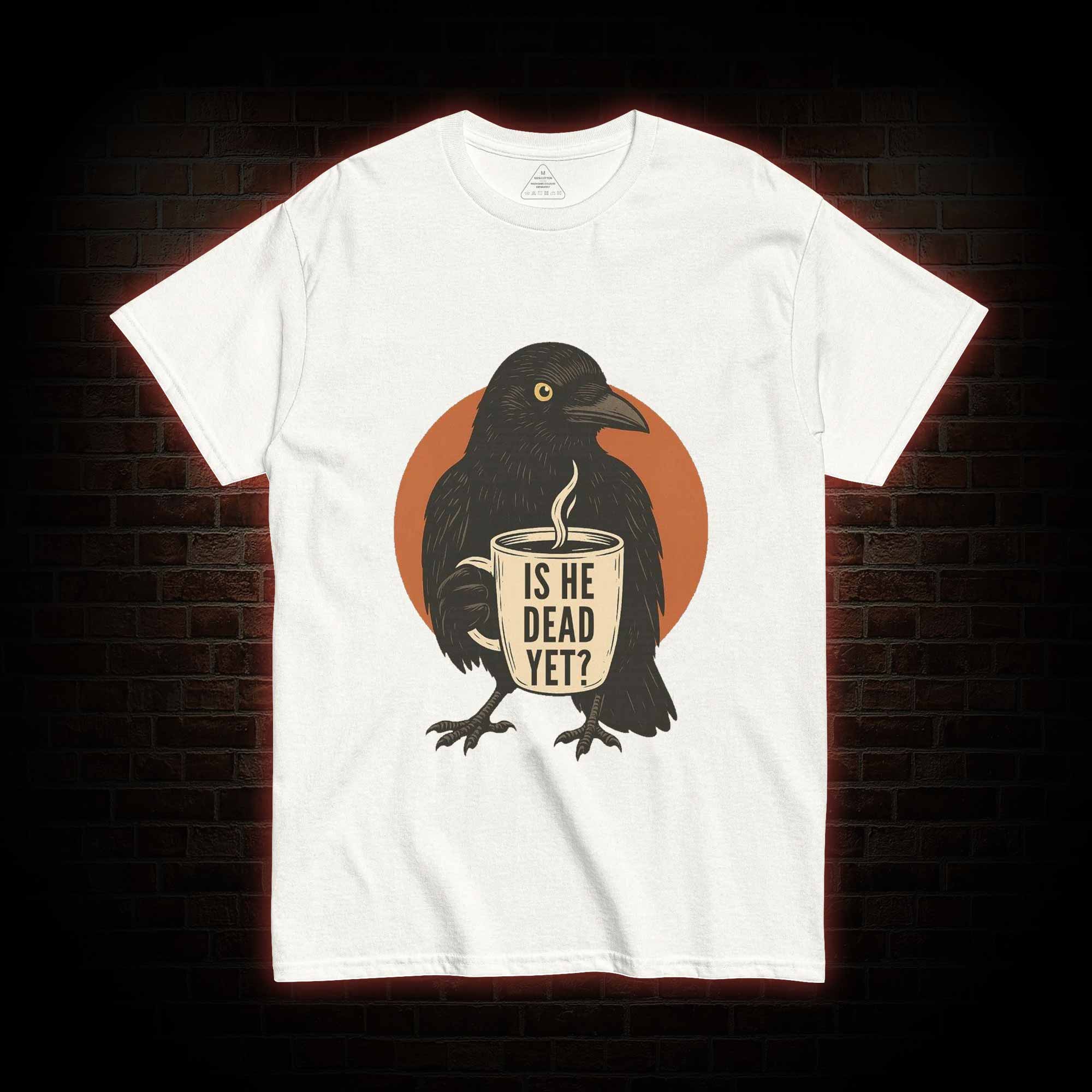 Is He Dead Yet T-shirt
