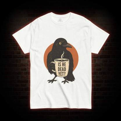 Is He Dead Yet T-shirt