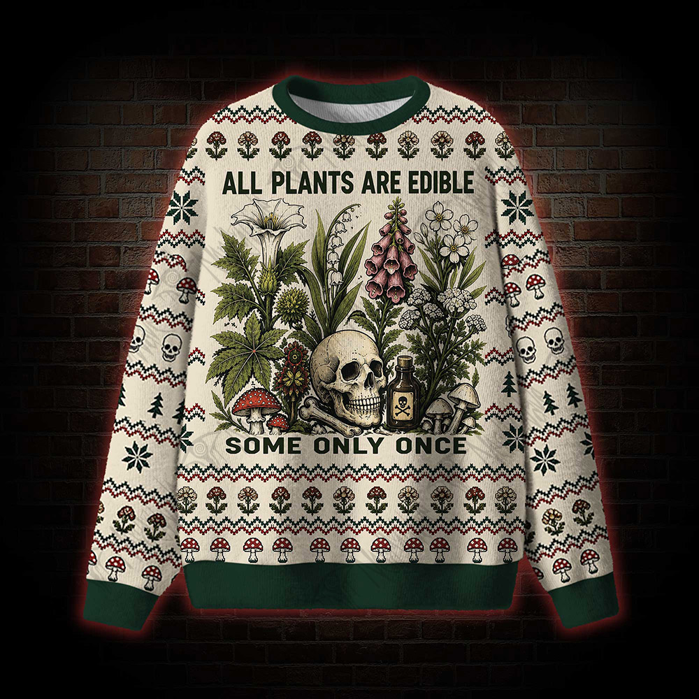 All Plants are Edible Some Only Once Ugly Sweatshirts
