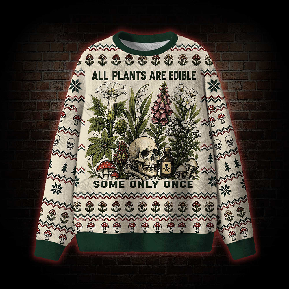 All Plants are Edible Some Only Once Ugly Sweatshirts