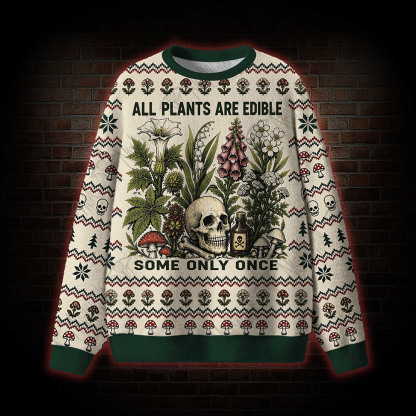 All Plants are Edible Some Only Once Ugly Sweatshirts