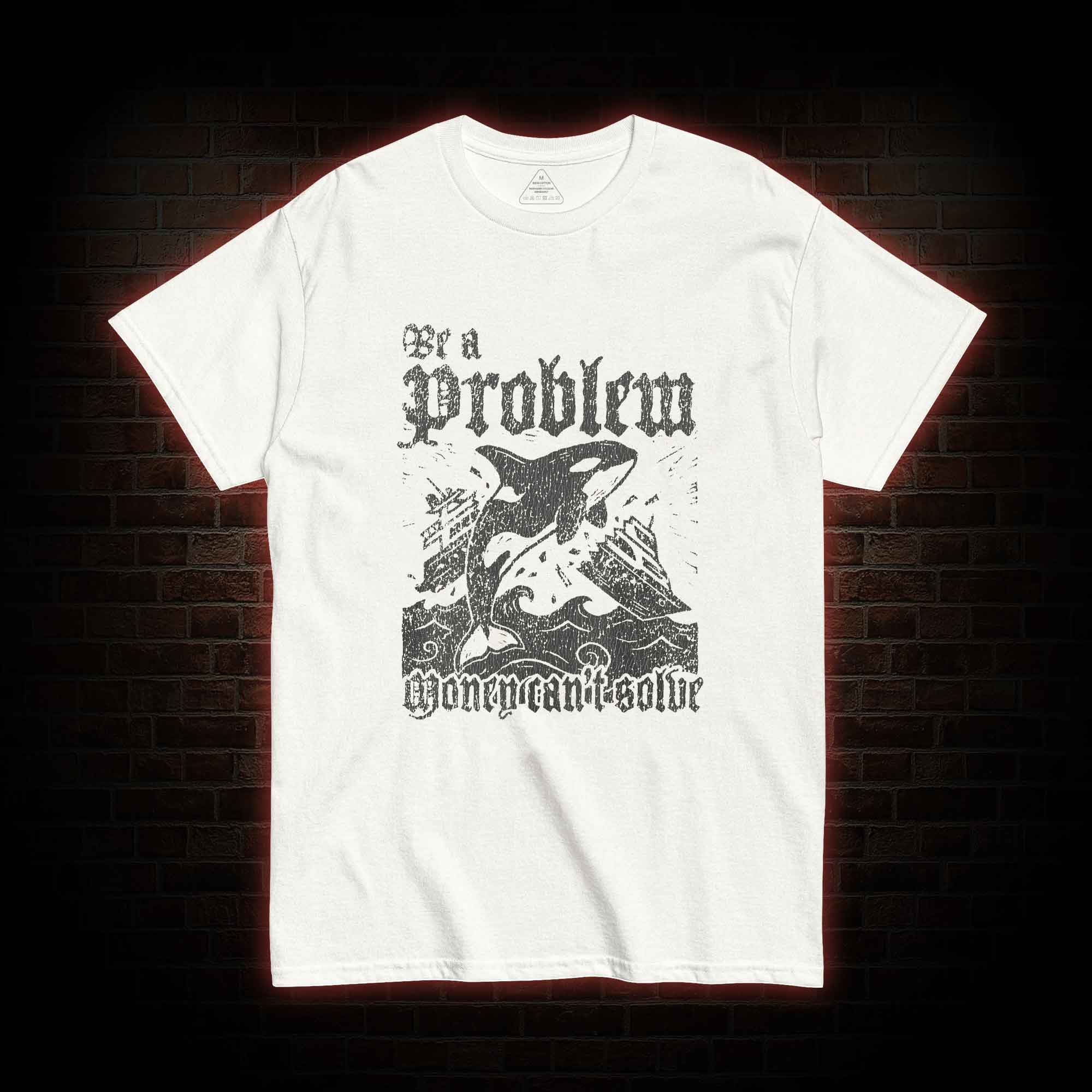 Be a Problem T-shirt