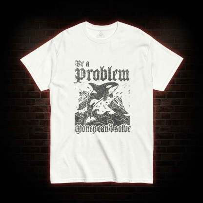 Be a Problem T-shirt