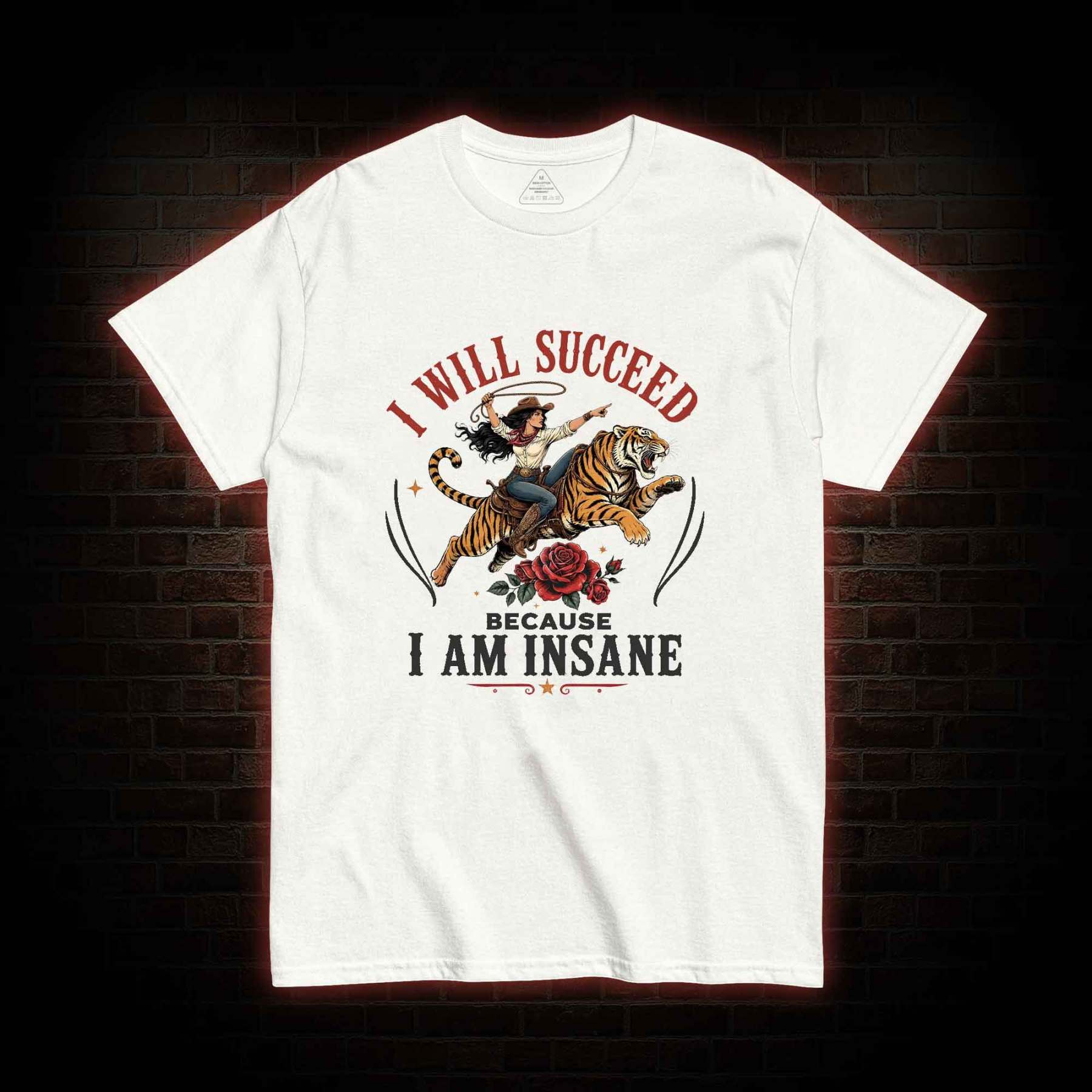 I Will Succeed Because I am Insane T-shirt
