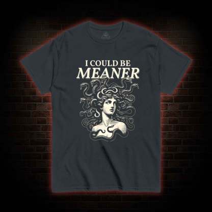 I Could be Meaner T-shirt