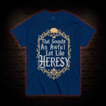Sounds Like Heresy T-shirt