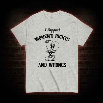I Support Women's Rights and Wrongs T-shirt 