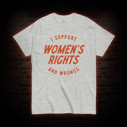 I Support Womens Rights and Wrongs T-shirt