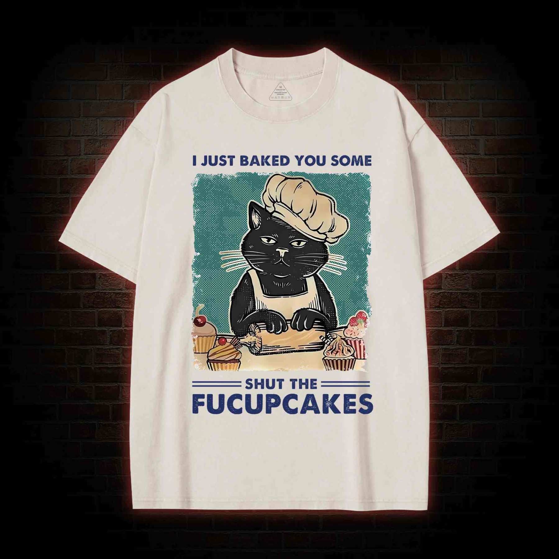 I Just Baked You Some Shut The Fucupcakes Washed T-shirt