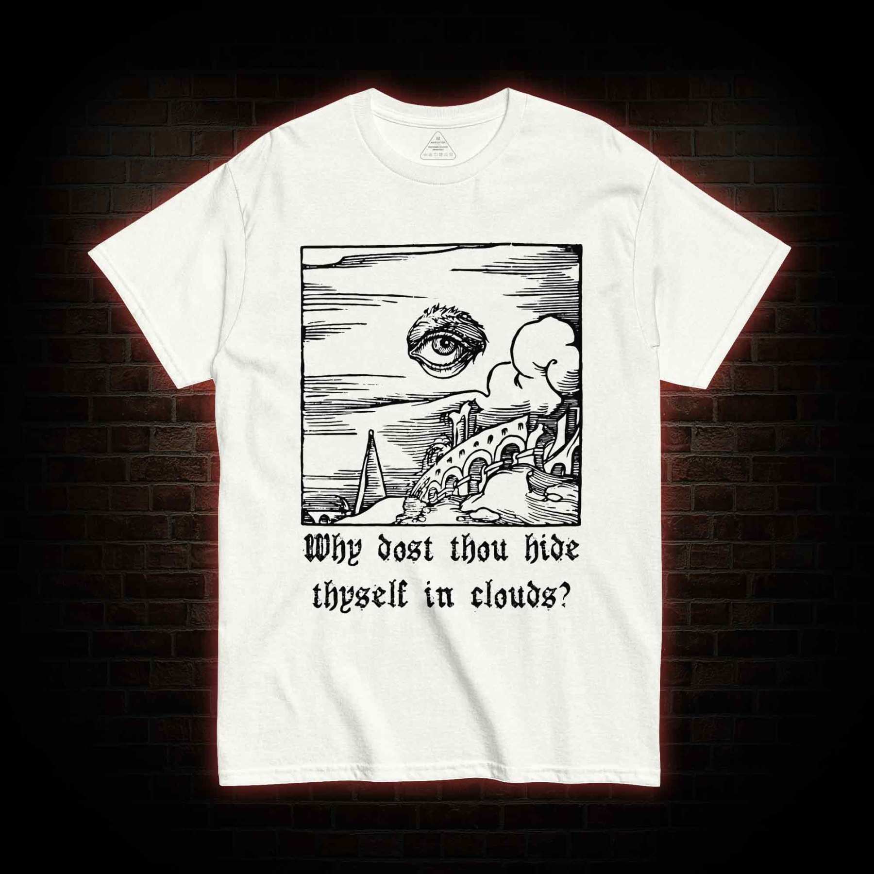 Why Dost Thou Hide Thyself in Clouds T-shirt 