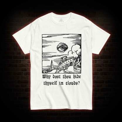 Why Dost Thou Hide Thyself in Clouds T-shirt 