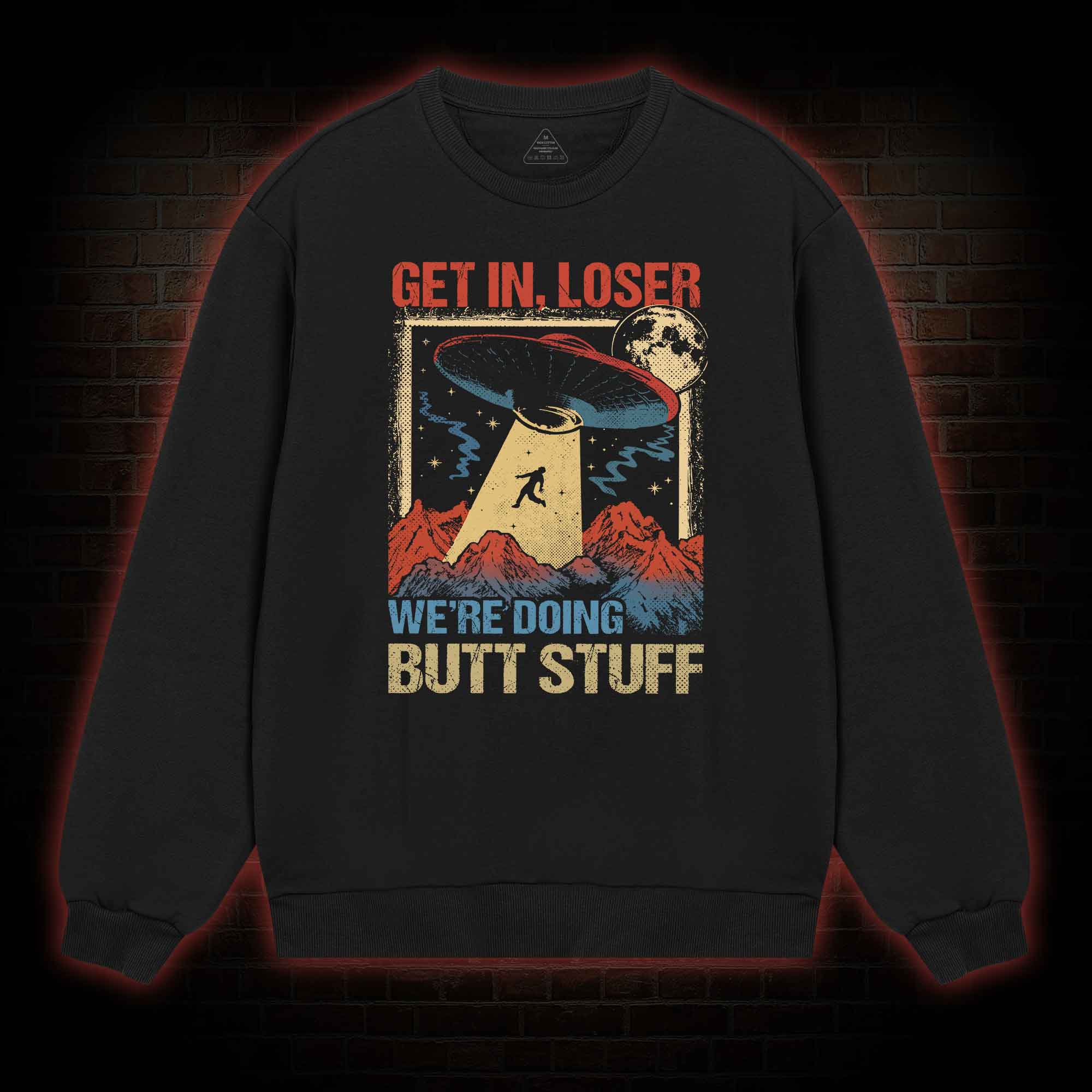 Get In Loser We're Doing Butt Stuff Sweatshirt