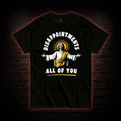 Disappointments All Of You T-shirt 