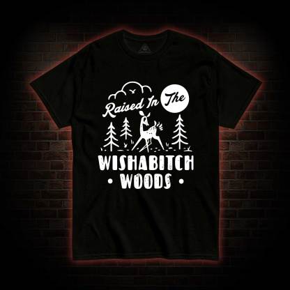 Raised In The Wishabitch Woods T-shirt