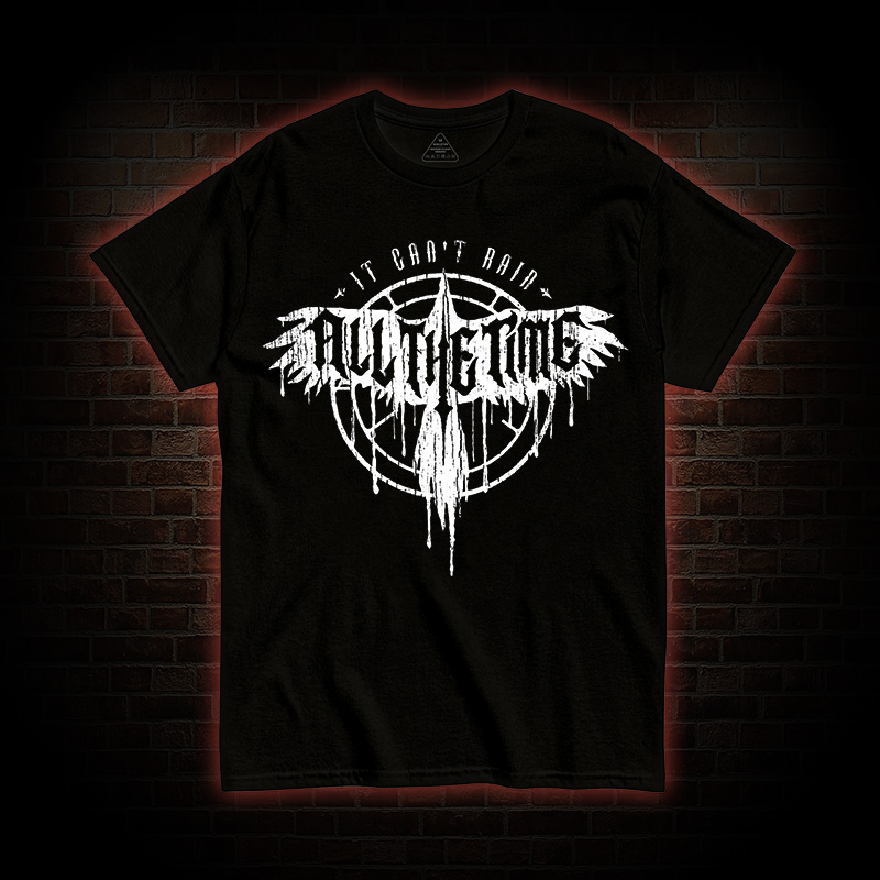 It Can't Rain All The Time T-shirt