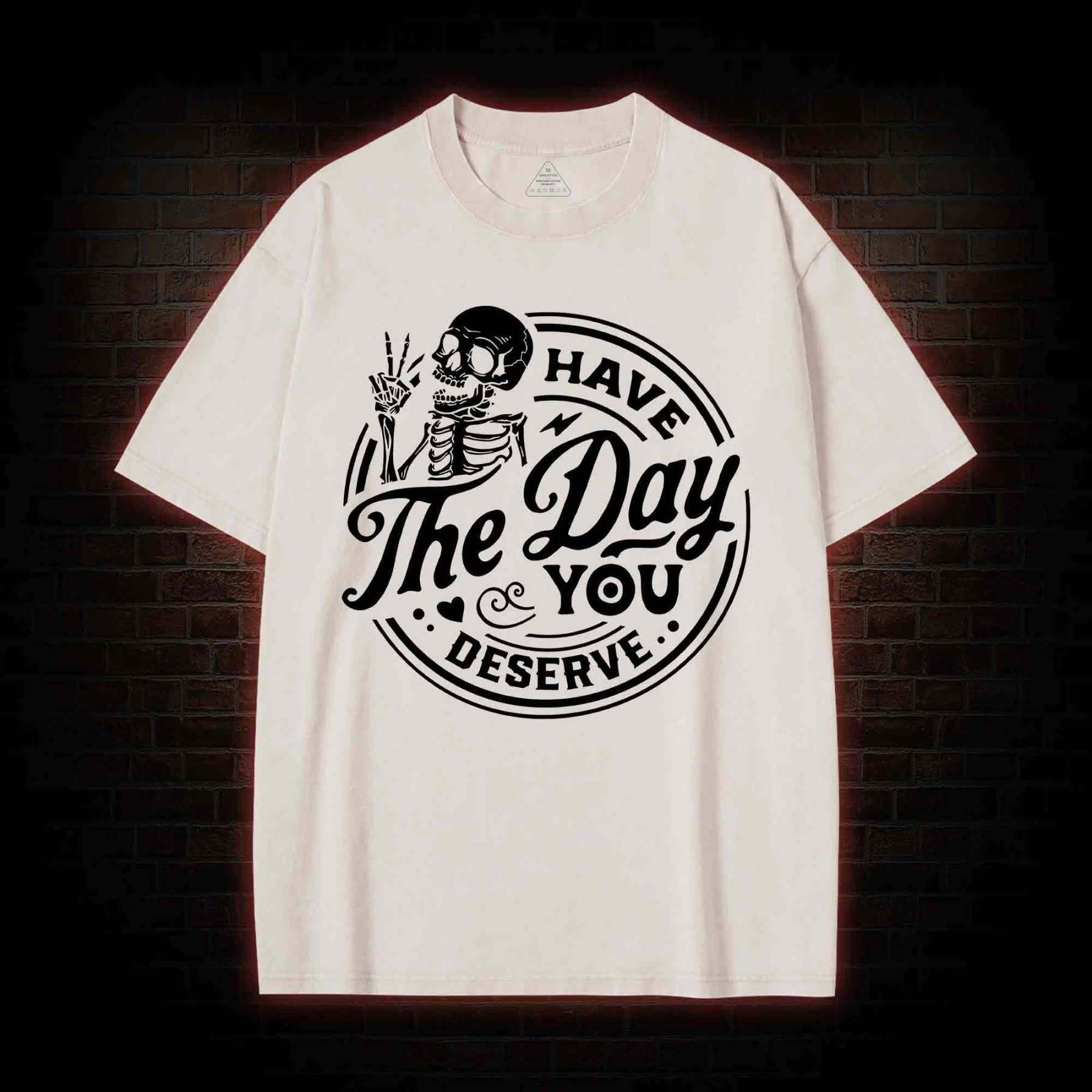 Have The Day You Deserve Washed T-shirt