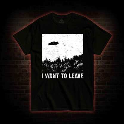 I Want To Leave T-shirt