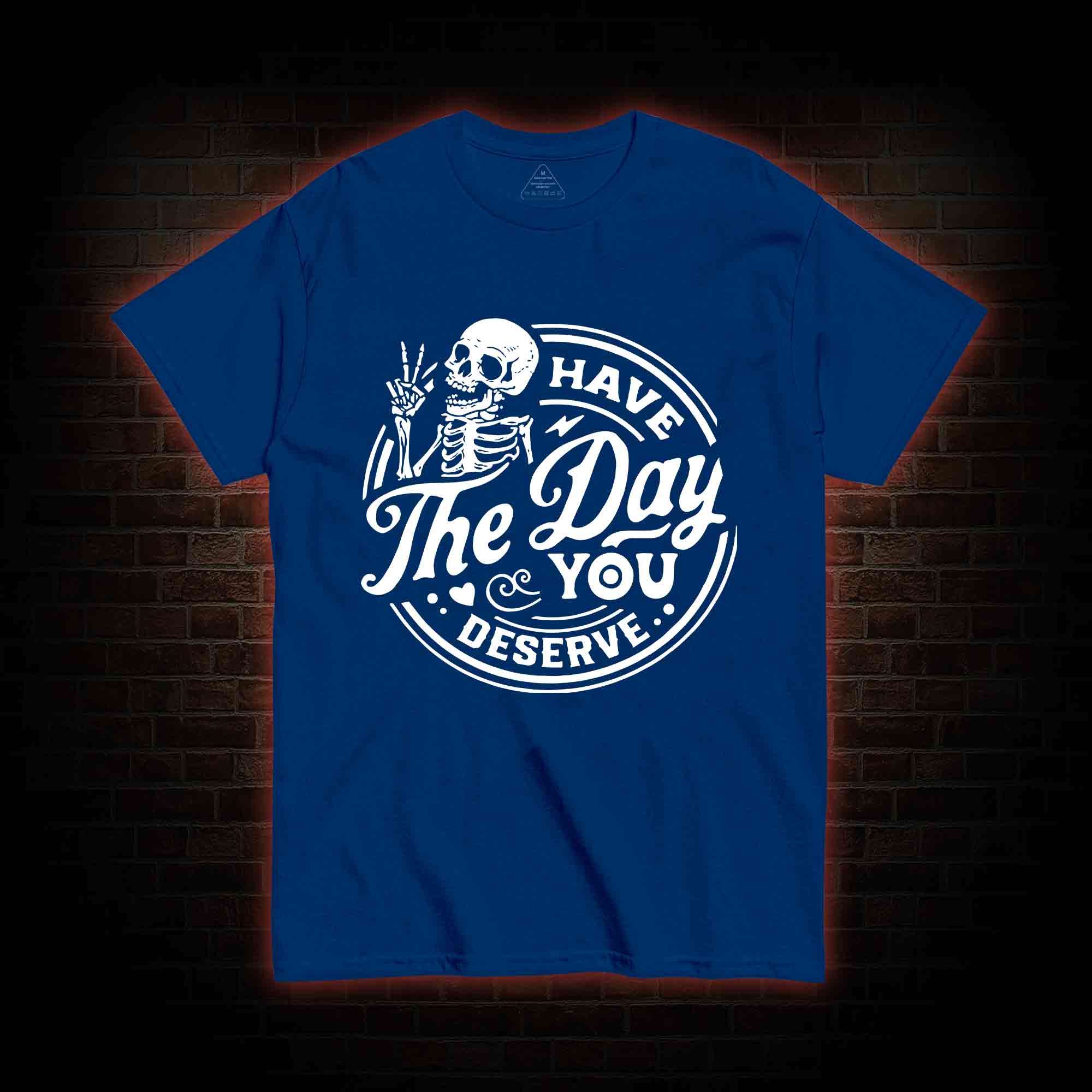 Have The Day You Deserve T-shirt