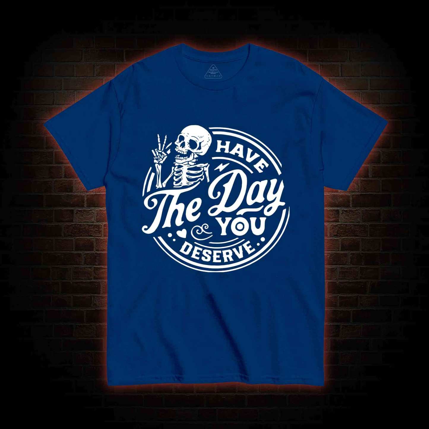 Have The Day You Deserve T-shirt
