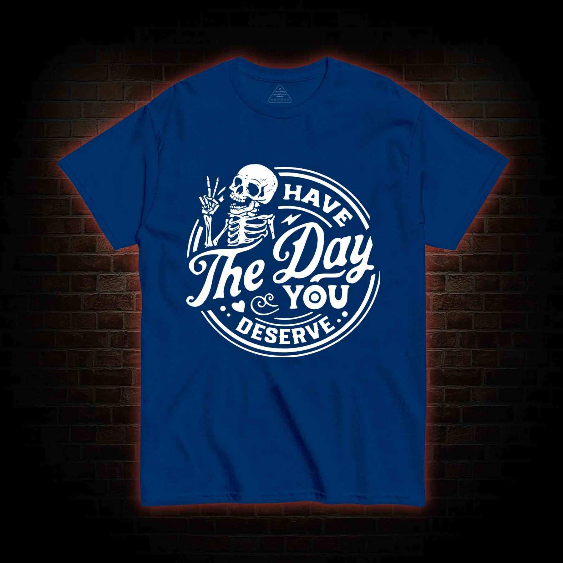 Have The Day You Deserve T-shirt