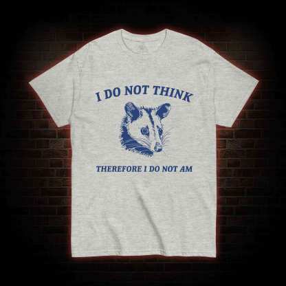 I Do Not Think Possum T-shirt