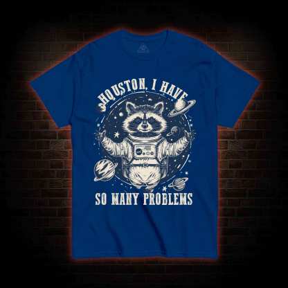 Houston I Have So Many Problems Raccoon T-shirt