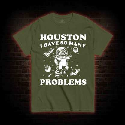 Houston I Have So Many Problems Raccoon T-shirt