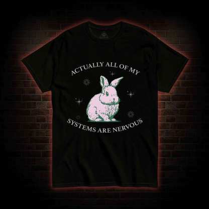 Actually All Of My Systems Are Nervous T-shirt 