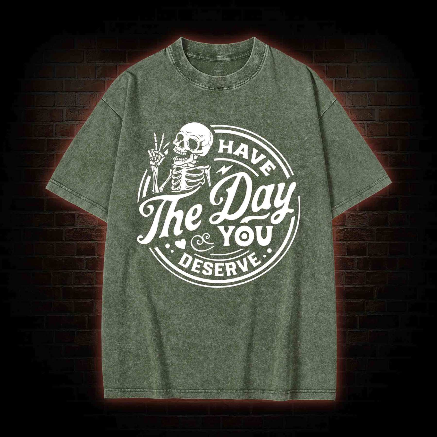 Have The Day You Deserve Washed T-shirt