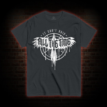 It Can't Rain All The Time T-shirt