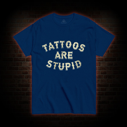 Tattoos Are Stupid T-Shirt