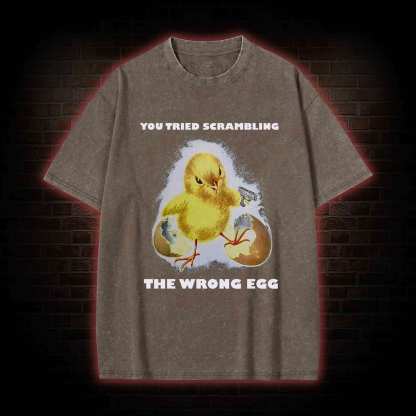You Tried Scrambling The Wrong Egg Washed T-shirt