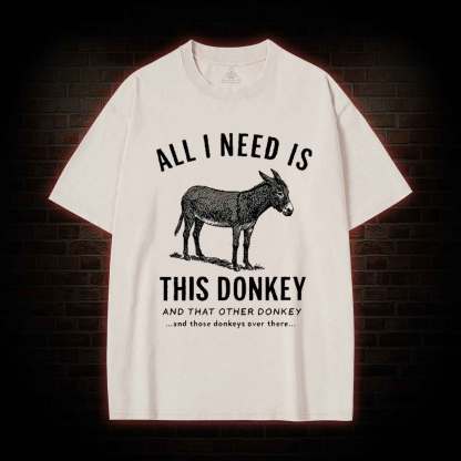 All I Need is This Donkey Washed T-shirt