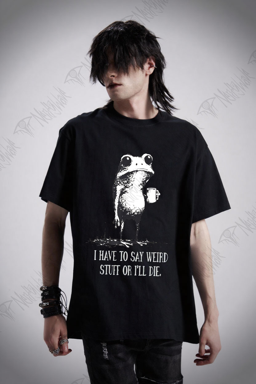 I Have to Say Weird Stuff or I’ll Die T-shirt