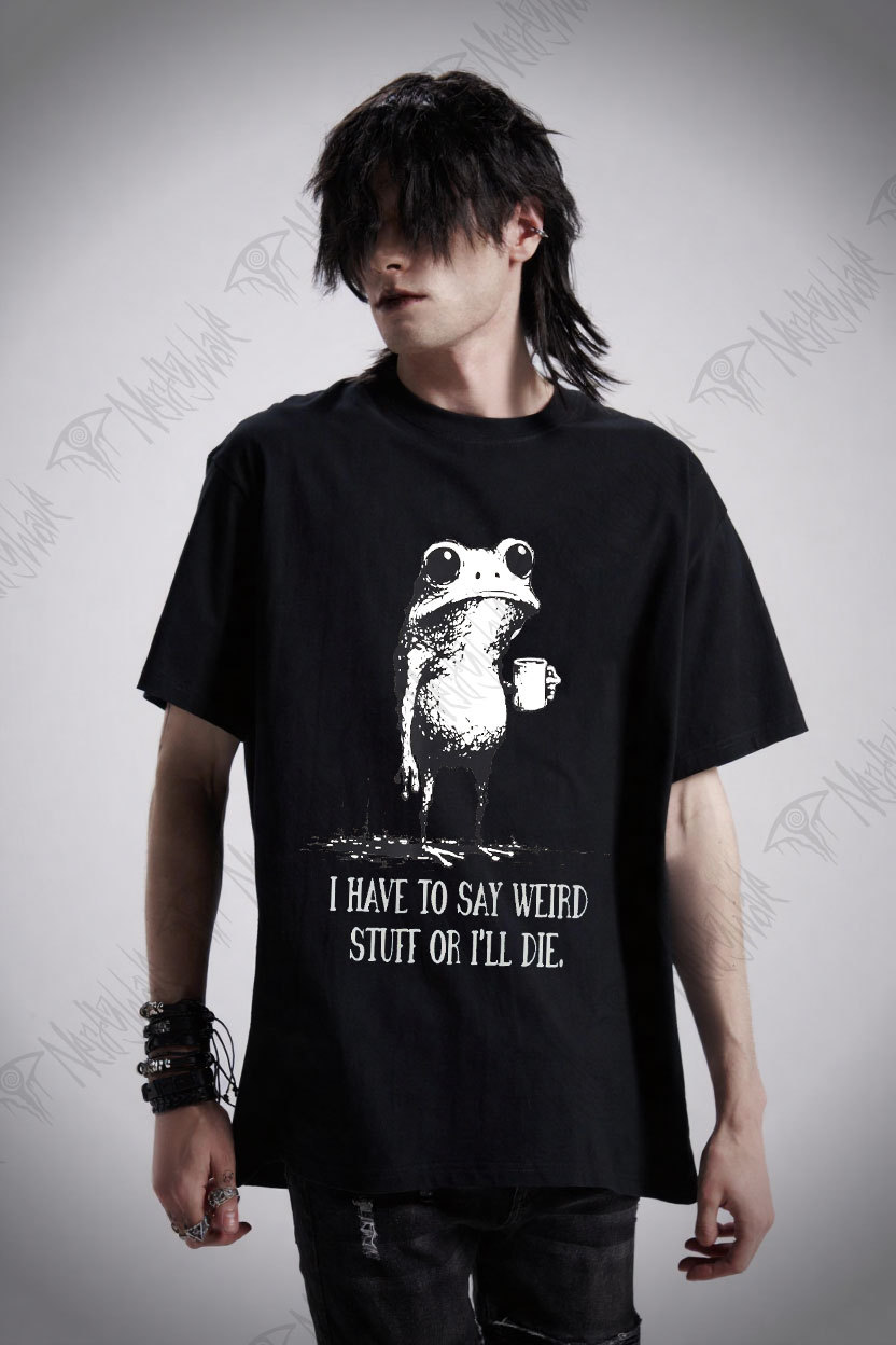 I Have to Say Weird Stuff or I’ll Die T-shirt