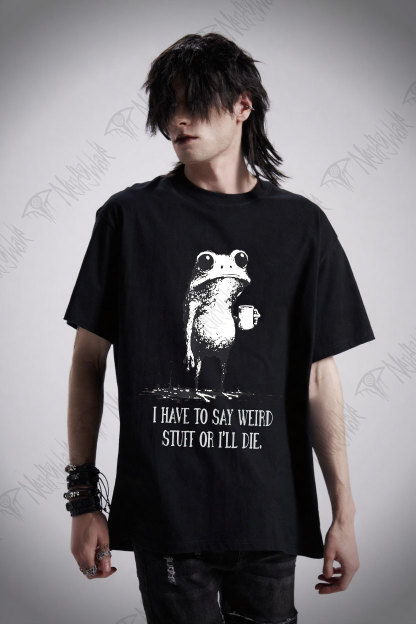 I Have to Say Weird Stuff or I’ll Die T-shirt