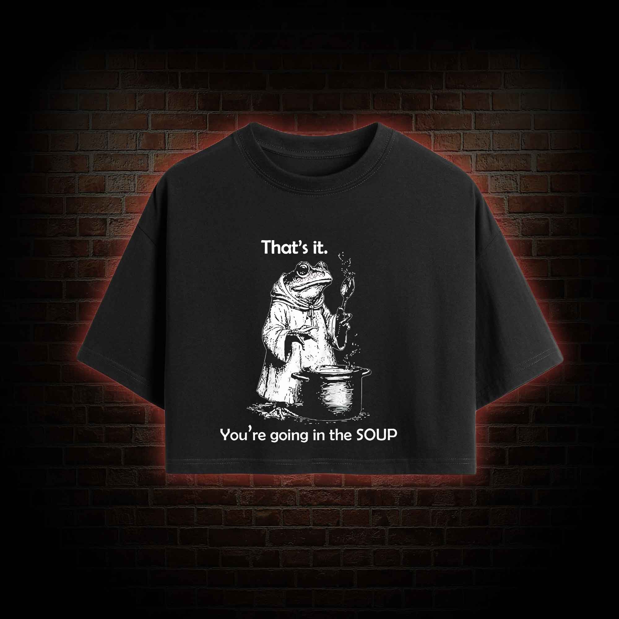 That's It. You're Going in the Soup Crop Top